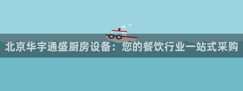 尊龙凯时人生就博官网登录：北京华宇通盛厨房设备：您的餐饮行业