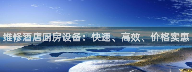 尊龙人生就是博首页：维修酒店厨房设备：快速、高效、价格实惠
