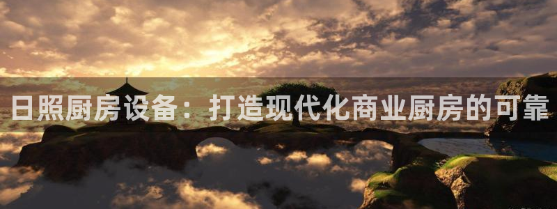 尊龙人生就是博AG旗舰厅：日照厨房设备：打造现代化商业厨房的