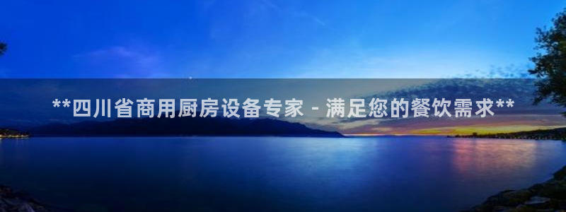 尊龙网址是多少：**四川省商用厨房设备专家 - 满足您的餐饮